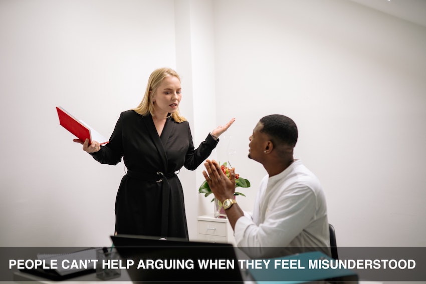 People can't help arguing when they feel misundersto