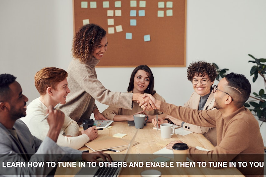 Tune in to others and enable them to tune in to you